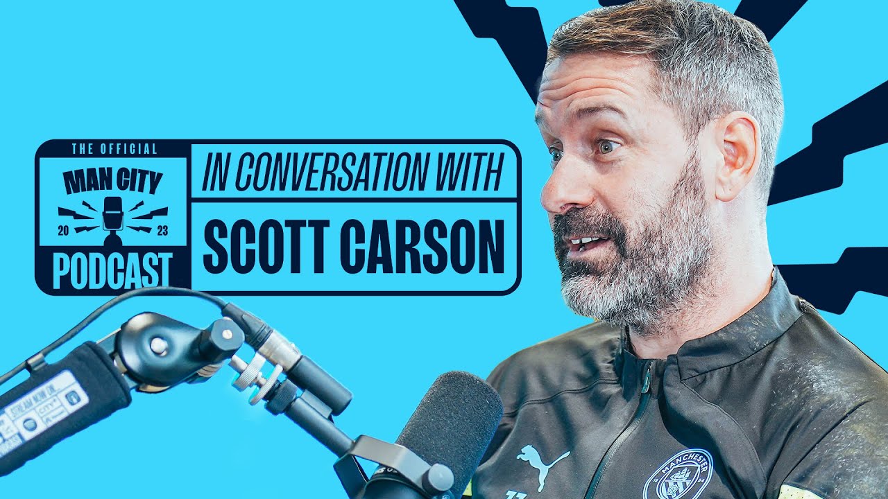 quand scott a rencontré ederson ! | en conversation avec scott carson | le podcast officiel de manchester city